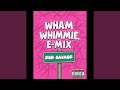 Wham Whimmie E Mix
