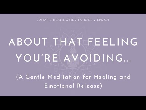 About That Feeling You’re Avoiding … A Gentle Meditation for Healing and Emotional Release