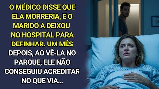 Médico disse que ela morreria, e o marido a deixou no hospital para definhar.Um mês depois, ao vê-la