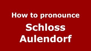 How to pronounce Schloss Aulendorf