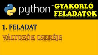 PYTHON PROGRAMOZÁS (GYAKORÓ FELADATOK) – 1. FELADAT: KÉT VÁLTOZÓ CSERÉJE