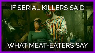 If Serial Killers Said the Stuff Meat-Eaters Say