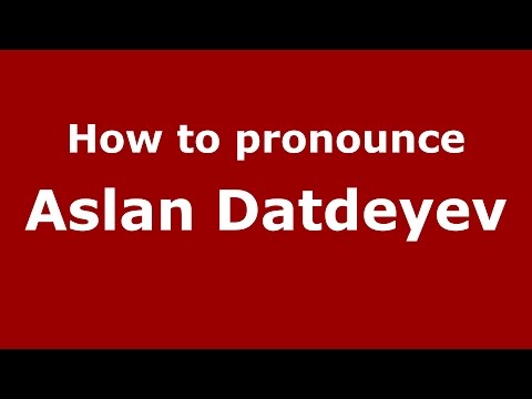 How to pronounce Aslan Datdeyev (Russian/Russia)  - PronounceNames.com