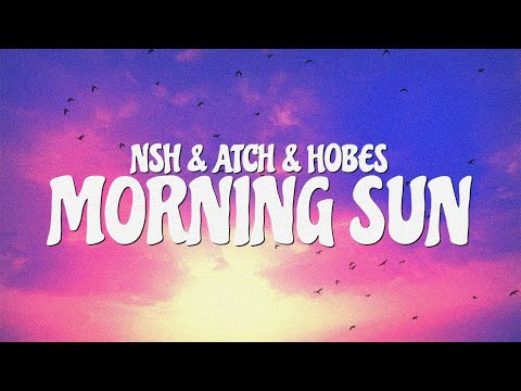 NSH, Atch & Hobes - Morning Sun (Lyric Video)