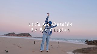 Let's Go Outside - Far Caspian