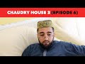 CHAUDRY HOUSE 3: WE NEED HELP (EP 6)