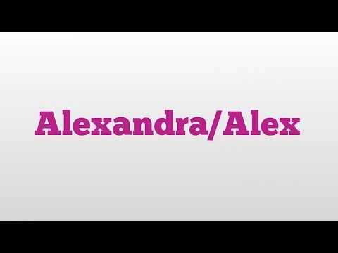 Alexandra/Alex meaning and pronunciation