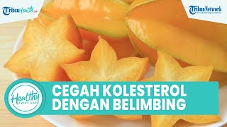 Cara Cegah Kadar Kolesterol Tinggi dengan Konsumsi Buah Belimbing, Inilah Manfaat untuk Kesehatan