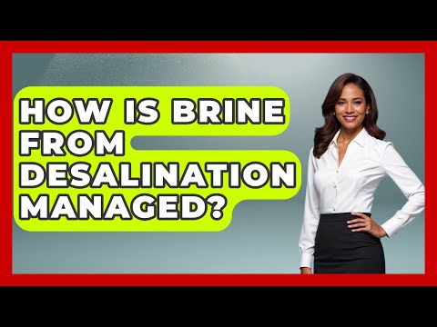 How Is Brine From Desalination Managed? - Water Science For Everyone