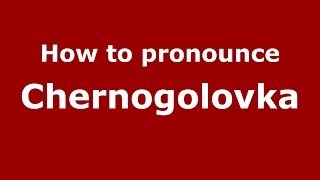How to pronounce Chernogolovka