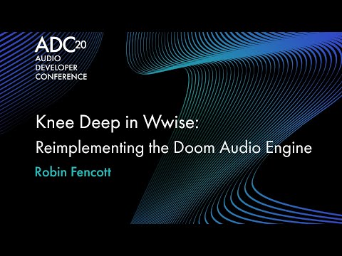 Knee Deep in Wwise: Reimplementing the Doom Audio Engine - Robin Fencott - ADC20