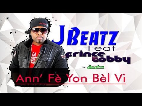 Ann fe yon bel vi  - J-Beatz feat Prince Bobby ( Video Lyrics)