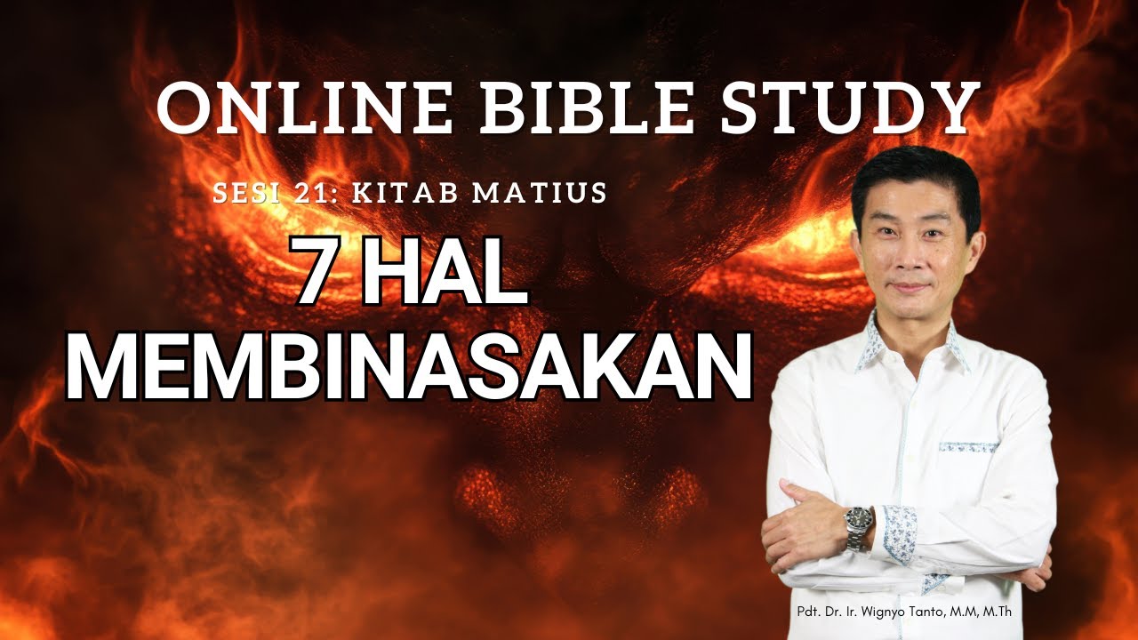 Kitab Matius – Sesi 21 – 7 Hal yang Membinasakan – Ps. Wignyo Tanto