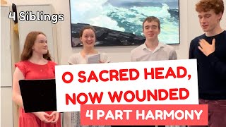 O Sacred Head, Now Wounded ❤️ 4 Part Harmony (4 Siblings)