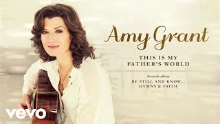 Amy Grant - This Is My Father&#39;s World (Audio)