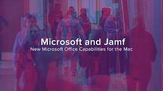 Microsoft and Jamf: New Microsoft Office Capabilities for the Mac