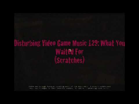 Disturbing Video Game Music 129: What You Waited For (Scratches)