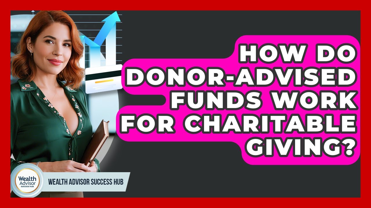 How Do Donor-Advised Funds Work For Charitable Giving? - Wealth Advisor Success Hub