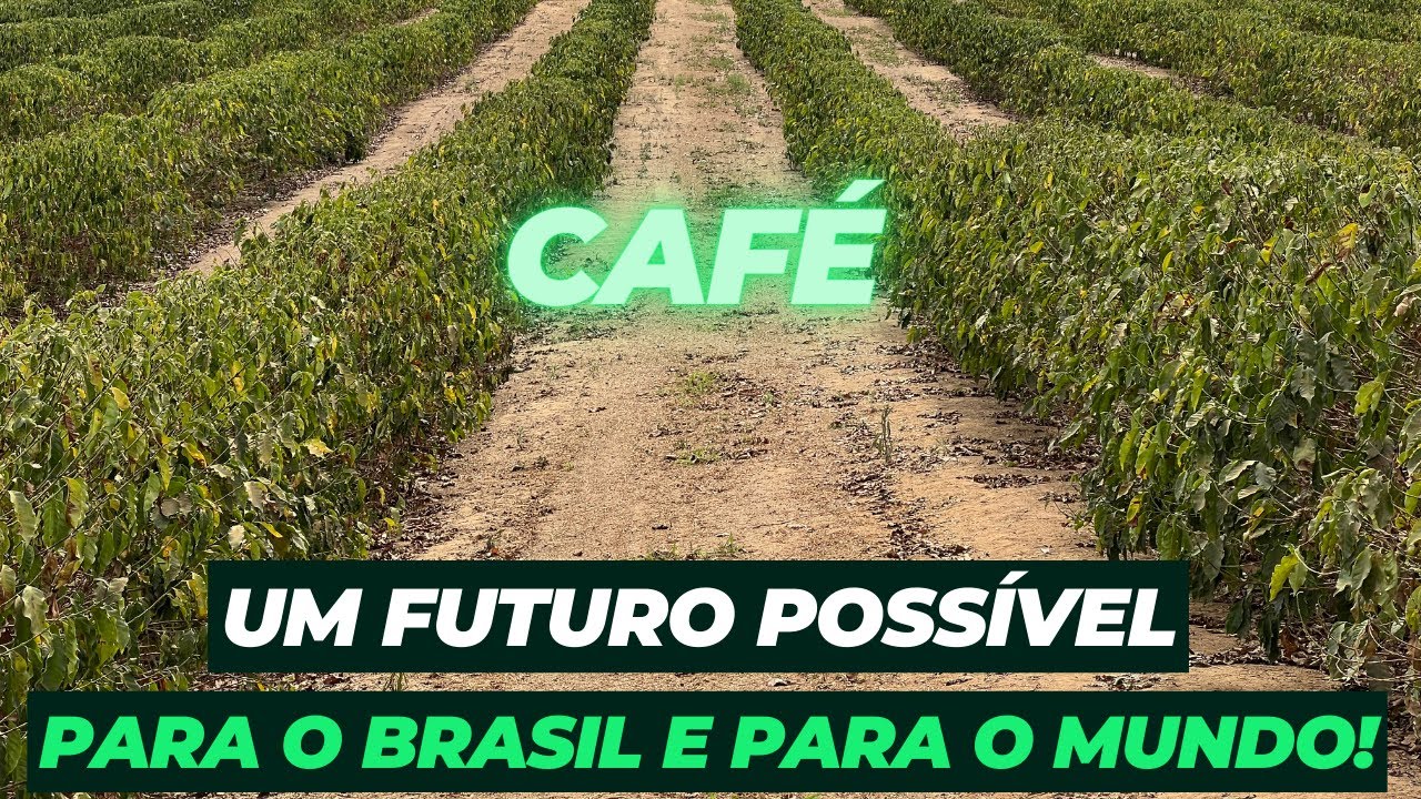 Café, um futuro possível, para o Brasil e para o mundo.