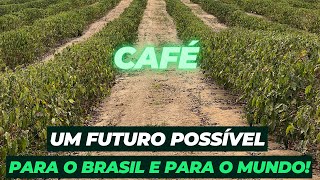 Café, um futuro possível, para o Brasil e para o mundo.