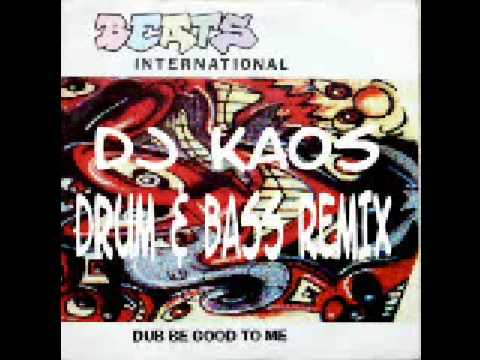BEATS INTERNATIONAL (DUB BE GOOD TO ME) DJ KAOS DRUM N BASS REMIX