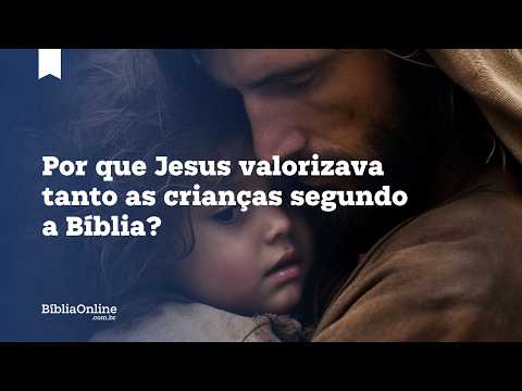 Porque Jesus amava tanto as crianças