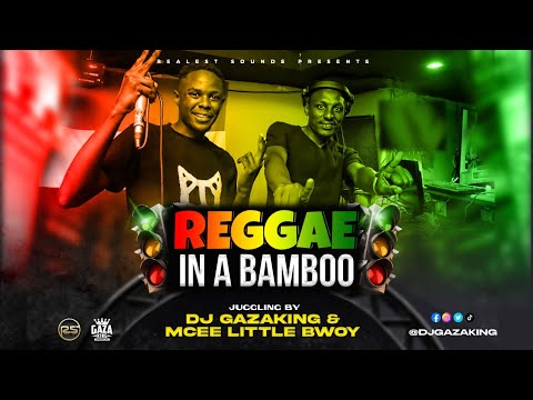 2023 REGGAE MIX (REGGAE IN A BAMBOO LIVE JUGGLING BY DJ GAZAKING FT MC LITTLE BWOY