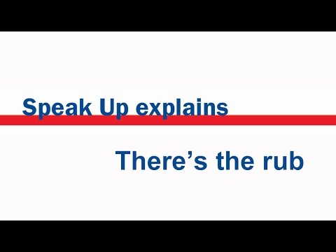 Speak Up explains: There’s the rub