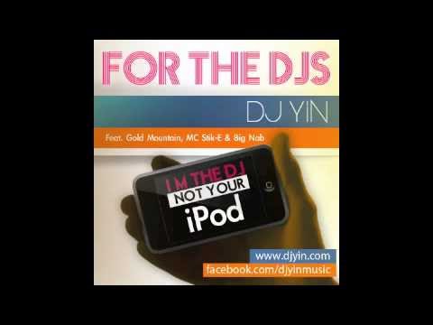 For The DJs (I'm The DJ Not Your iPod) By DJ Yin ft Gold Mountain , MC Stik-E & Big Nab