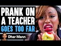 PRANK On Teacher GOES TOO FAR What Happens Is Shocking Dhar Mann