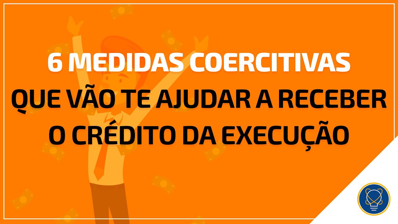 6 medidas coercitivas que vão te ajudar a receber o crédito da Execução