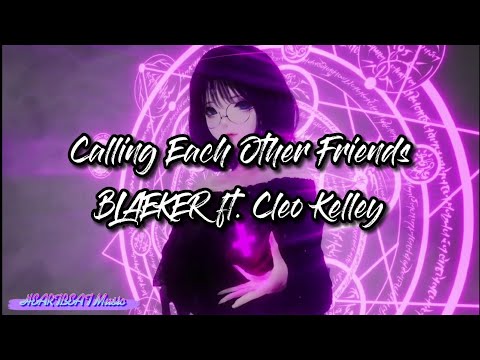 Calling Each Other Friends - BLAEKER ft. Cleo Kelley [Lyrics/Lyric Video ]