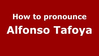 How to pronounce Alfonso Tafoya