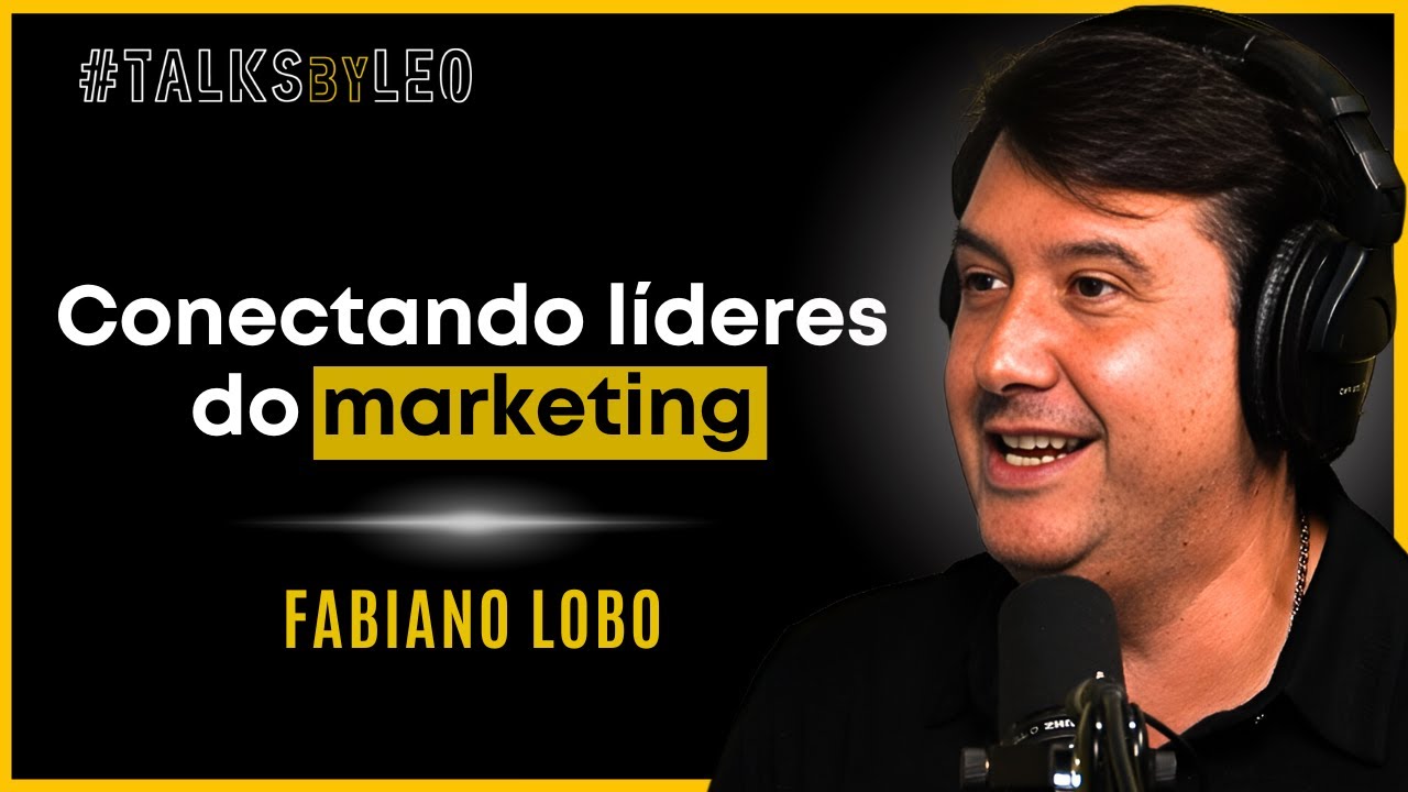 Conectando Líderes do Marketing: Fabiano Lobo, CEO Latam da MMA Global - TalksbyLeo 154