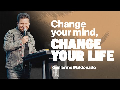 CHANGE YOUR MIND, CHANGE YOUR LIFE | Guillermo Maldonado | Full Preaching