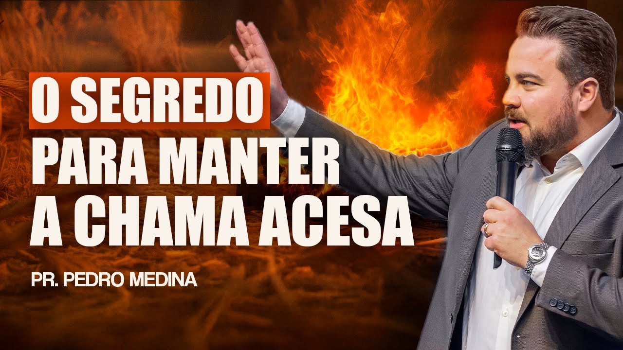 O SEGREDO PARA MANTER A CHAMA ACESA | Pr Pedro Medina