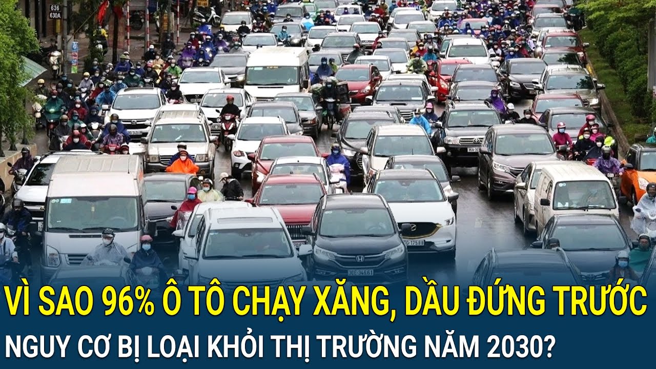 Vì sao 96% ô tô chạy xăng, dầu đứng trước nguy cơ bị loại khỏi thị trường năm 2030?