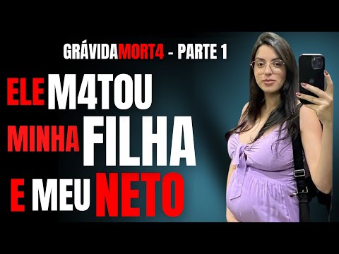PARTE 1 - ELE M4T0U MINHA FILHA GRÁV1D4 DE 8 MESES DO MEU NETO - CRIME S/A