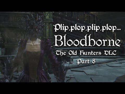 Plip, plop, plip, plop.... - Bloodborne: The Old Hunters DLC - Part 8 - Beast Build Gameplay