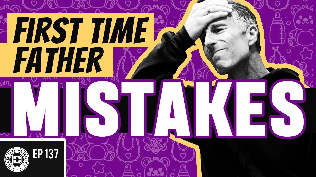 8 First Time Father Mistakes - Don't Do This! | Dad University