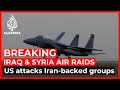 US carries out air raids on Iran-backed militias in Syria, Iraq