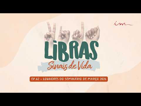 07/03/2026 - [Libras Sinais de vida] - ICM - EP.62 - "Louvores do seminário de março 2026"