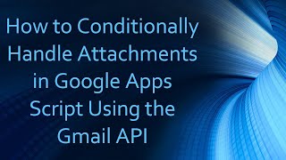 Download the video "How to Conditionally Handle Attachments in Google Apps Script Using the Gmail API"