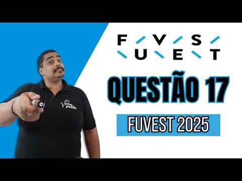 QUESTION 17 - FUVEST 2025 - #VPVest