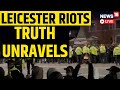 Leicester Riots News LIVE The Truth Of Leicester Riots Uncovers Riots In Leicester Square LIVE