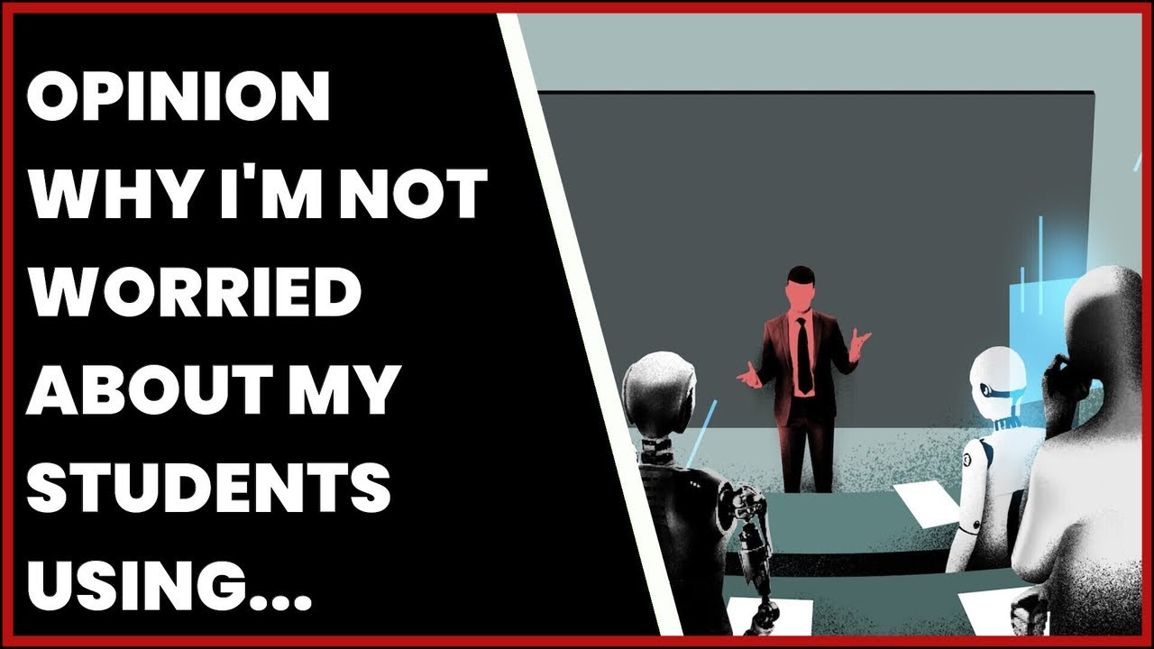 OPINION  WHY I'M NOT WORRIED ABOUT MY STUDENTS USING CHATGPT'