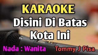 Download lagu DISINI DI BATAS KOTA INI - KARAOKE || NADA WANITA CEWEK || Tommy J Pisa || Audio HQ || Live Keyboard mp3
