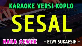 Download lagu SESAL - KARAOKE NADA CEWEK || VERSI KOPLO ~ ELVY SUKAESIH mp3