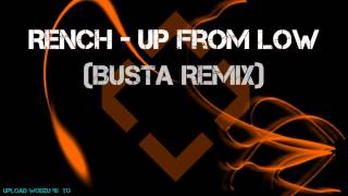 RENCH - Up From Low (Busta Remix)
