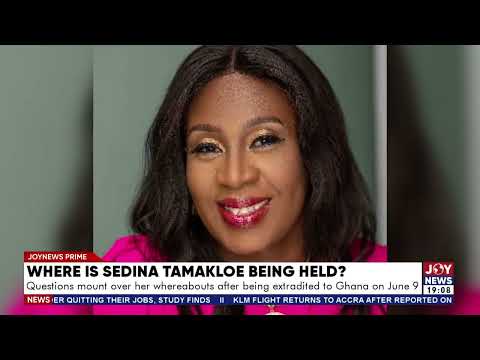 Uncertainty surrounds Sedina Tamakloe's location following extradition to Ghana on June 9